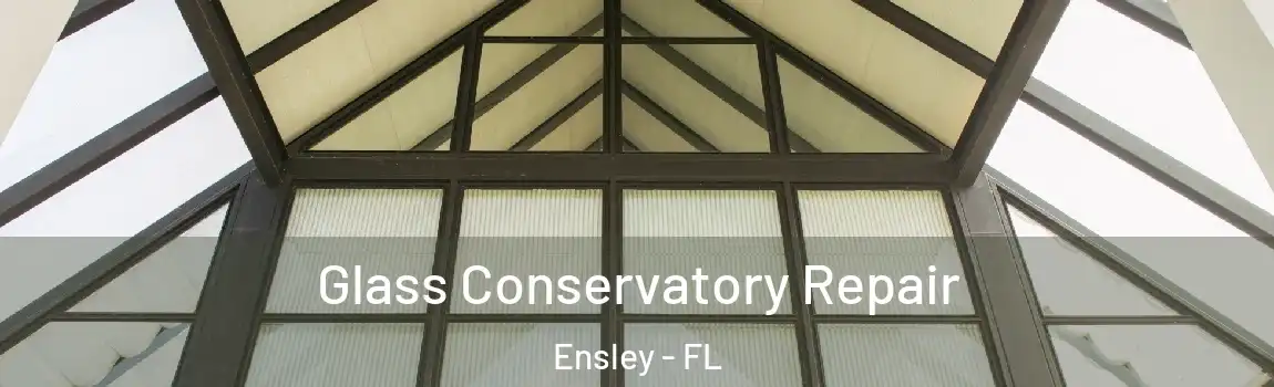 Glass Conservatory Repair Ensley - FL